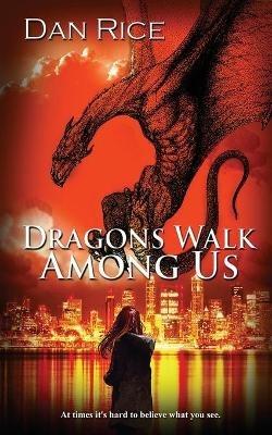 Dragons Walk Among Us - Dan Rice - cover