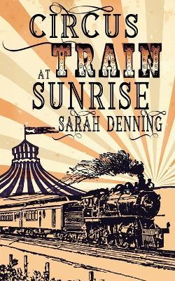 Circus Train at Sunrise - Sarah Denning - cover