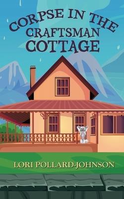 Corpse in the Craftsman Cottage - Lori Pollard-Johnson - cover