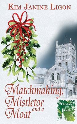 Matchmaking, Mistletoe and a Moat - Kim Janine Ligon - cover
