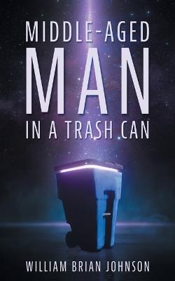 Middle-Aged Man in a Trashcan - William Brian Johnson - cover