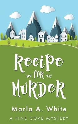 Recipe for Murder - Marla A White - cover