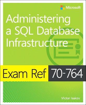 Exam Ref 70-764 Administering a SQL Database Infrastructure - Victor Isakov - cover