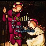Death of Mary Magdalene: Mother of Jesus, The