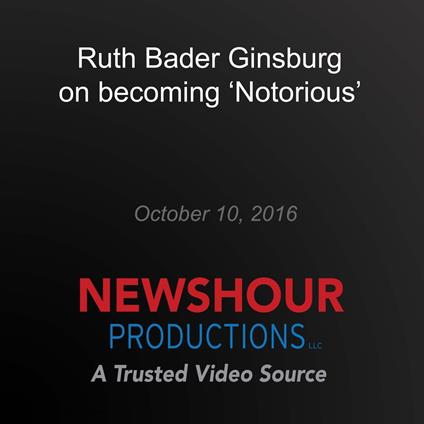 Ruth Bader Ginsburg on Becoming 'Notorious'