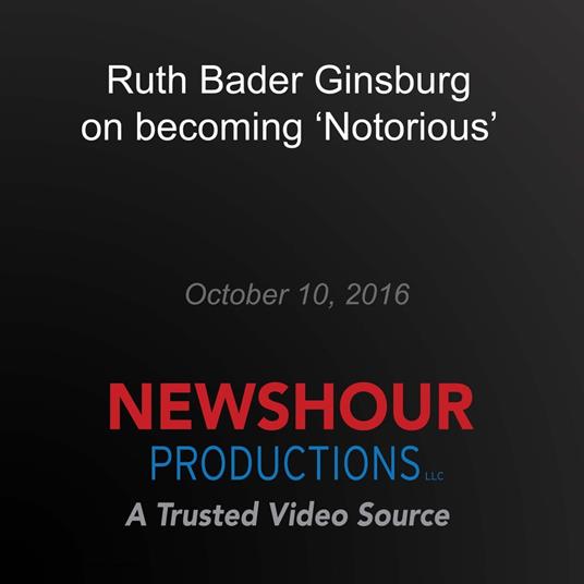 Ruth Bader Ginsburg on Becoming 'Notorious'