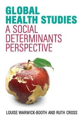 Global Health Studies: A Social Determinants Perspective - Louise Warwick-Booth,Ruth Cross - cover
