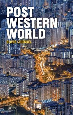 Post-Western World: How Emerging Powers Are Remaking Global Order - Oliver Stuenkel - cover