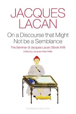 On a Discourse that Might not Be a Semblance: The Seminar of Jacques Lacan, Book XVIII - Jacques Lacan - cover
