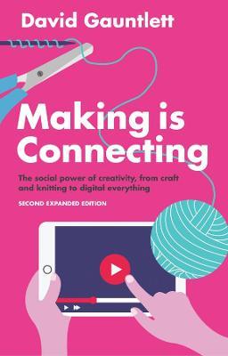 Making is Connecting: The Social Power of Creativity, from Craft and Knitting to Digital Everything - David Gauntlett - cover