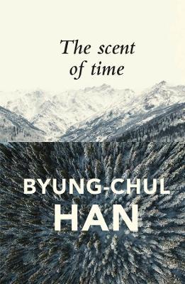 The Scent of Time: A Philosophical Essay on the Art of Lingering - Byung-Chul Han - cover