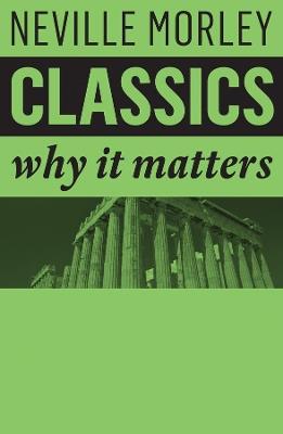 Classics: Why It Matters - Neville Morley - cover