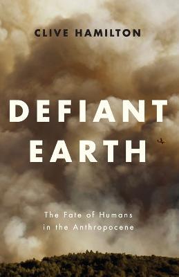 Defiant Earth: The Fate of Humans in the Anthropocene - Clive Hamilton - cover