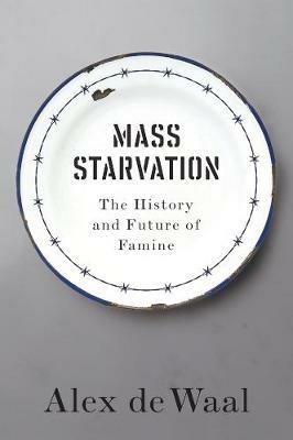 Mass Starvation: The History and Future of Famine - Alex de Waal - cover