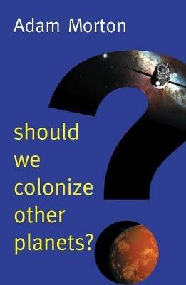 Should We Colonize Other Planets? - Adam Morton - cover