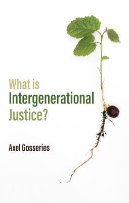 What is Intergenerational Justice? - Axel Gosseries - cover