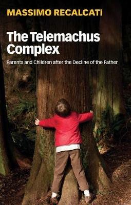 The Telemachus Complex: Parents and Children after the Decline of the Father - Massimo Recalcati - cover