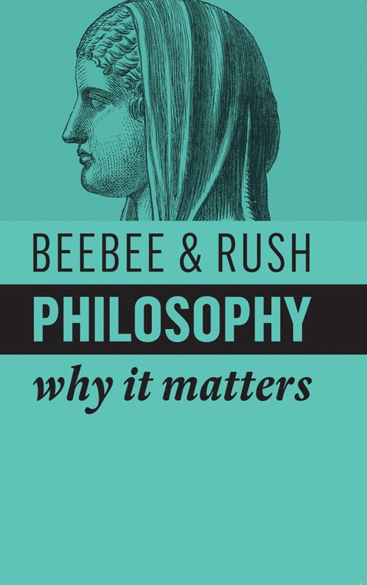 Philosophy: Why It Matters - Helen Beebee,Michael Rush - cover