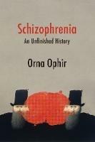 Schizophrenia: An Unfinished History - Orna Ophir - cover