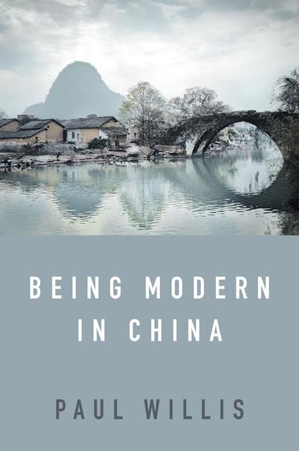 Being Modern in China: A Western Cultural Analysis of Modernity, Tradition and Schooling in China Today - Paul Willis - cover