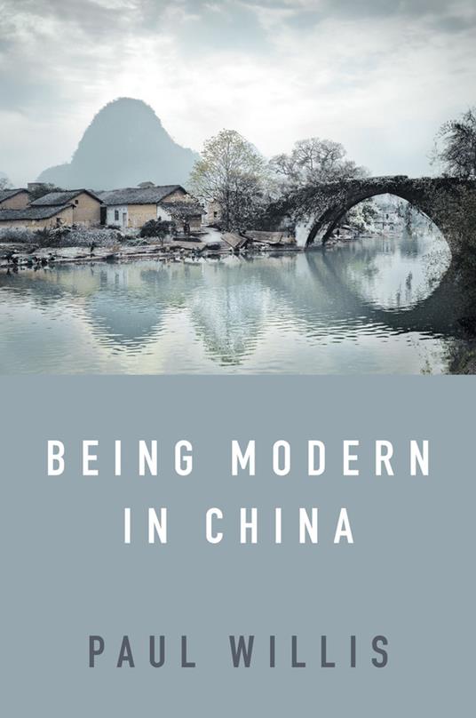 Being Modern in China: A Western Cultural Analysis of Modernity, Tradition and Schooling in China Today - Paul Willis - cover