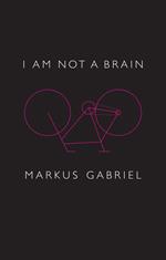 I am Not a Brain: Philosophy of Mind for the 21st Century