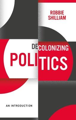 Decolonizing Politics: An Introduction - Robbie Shilliam - cover