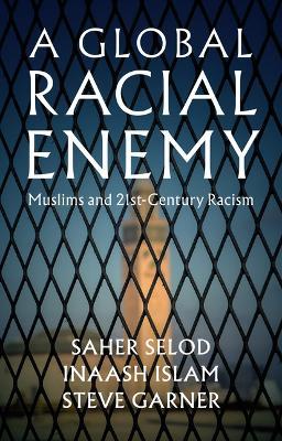 A Global Racial Enemy: Muslims and 21st-Century Racism - Saher Selod,Inaash Islam,Steve Garner - cover
