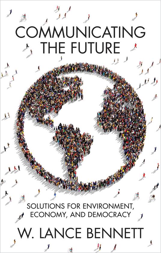 Communicating the Future: Solutions for Environment, Economy and Democracy - W. Lance Bennett - cover