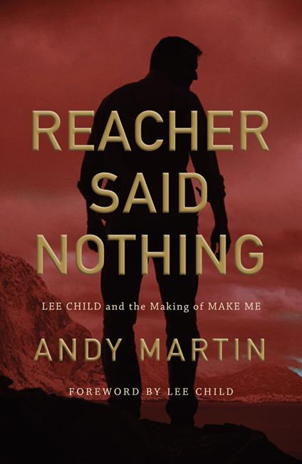 Reacher Said Nothing: Lee Child and the Making of Make Me - Andy Martin - cover