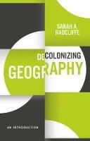 Decolonizing Geography: An Introduction - Sarah A. Radcliffe - cover