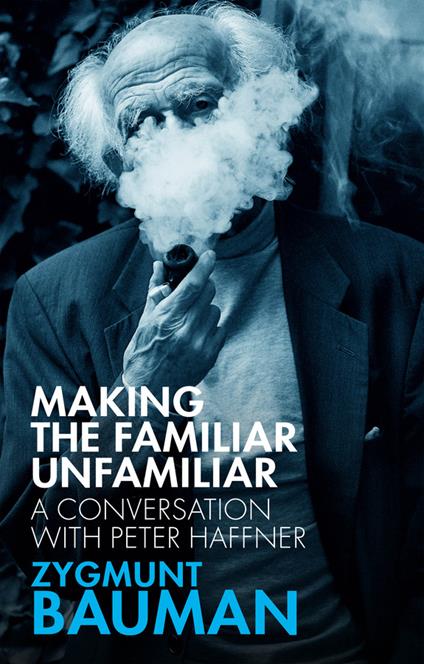 Making the Familiar Unfamiliar: A Conversation with Peter Haffner - Zygmunt Bauman,Peter Haffner - cover