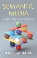 Semantic Media: Mapping Meaning on the Internet - Andrew Iliadis - cover