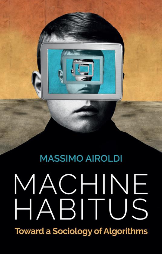Machine Habitus: Toward a Sociology of Algorithms - Massimo Airoldi - cover