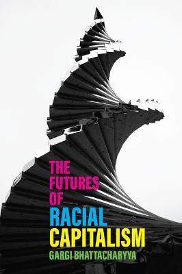 The Futures of Racial Capitalism - Gargi Bhattacharyya - cover