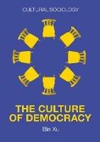 The Culture of Democracy: A Sociological Approach to Civil Society - Bin Xu - cover