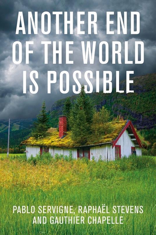 Another End of the World is Possible: Living the Collapse (and Not Merely Surviving It) - Pablo Servigne,Raphael Stevens,Gauthier Chapelle - cover