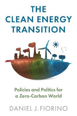 The Clean Energy Transition: Policies and Politics for a Zero-Carbon World - Daniel J. Fiorino - cover
