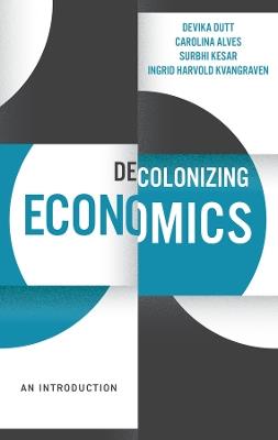 Decolonizing Economics: An Introduction - Devika Dutt,Carolina Alves,Surbhi Kesar - cover
