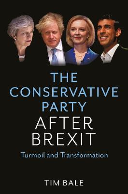 The Conservative Party After Brexit: Turmoil and Transformation - Tim Bale - cover