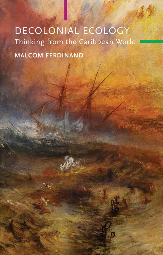 Decolonial Ecology: Thinking from the Caribbean World - Malcom Ferdinand - cover