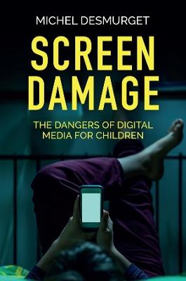 Screen Damage: The Dangers of Digital Media for Children - Michel Desmurget - cover