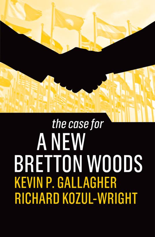 The Case for a New Bretton Woods - Kevin P. Gallagher,Richard Kozul-Wright - cover