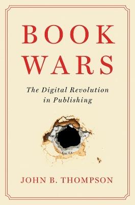 Book Wars: The Digital Revolution in Publishing - John B. Thompson - cover
