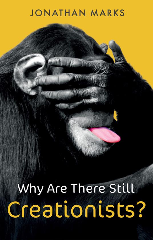 Why Are There Still Creationists?: Human Evolution and the Ancestors - Jonathan Marks - cover