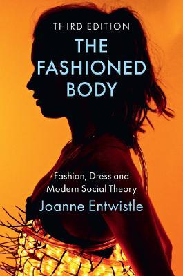 The Fashioned Body: Fashion, Dress and Modern Social Theory - Joanne Entwistle - cover