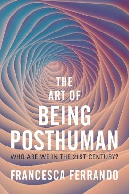 The Art of Being Posthuman: Who Are We in the 21st Century? - Francesca Ferrando - cover