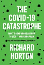 The COVID-19 Catastrophe: What's Gone Wrong and How To Stop It Happening Again