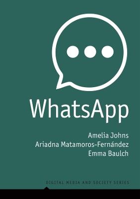 WhatsApp: From a one-to-one Messaging App to a Global Communication Platform - Amelia Johns,Ariadna Matamoros-Fernández,Emma Baulch - cover