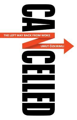 Cancelled: The Left Way Back from Woke - Umut Ozkirimli - cover